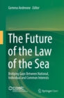 The Future of the Law of the Sea : Bridging Gaps Between National, Individual and Common Interests - Book