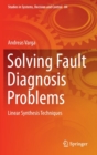 Solving Fault Diagnosis Problems : Linear Synthesis Techniques - Book