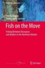 Fish on the Move : Fishing Between Discourses and Borders in the Northern Adriatic - Book
