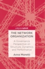 The Network Organization : A Governance Perspective on Structure, Dynamics and Performance - Book