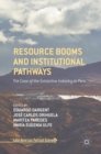 Resource Booms and Institutional Pathways : The Case of the Extractive Industry in Peru - Book