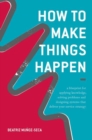 How to Make Things Happen : A blueprint for applying knowledge, solving problems and designing systems that deliver your service strategy - Book