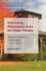 Improving Psychiatric Care for Older People : Barbara Robb’s Campaign 1965-1975 - Book