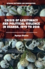 Crisis of Legitimacy and Political Violence in Uganda, 1979 to 2016 - Book