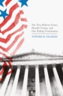 The New Roberts Court, Donald Trump, and Our Failing Constitution - Book