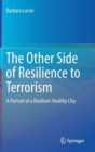 The Other Side of Resilience to Terrorism : A Portrait of a Resilient-Healthy City - Book