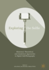 Exploring the Selfie : Historical, Theoretical, and Analytical Approaches to Digital Self-Photography - Book