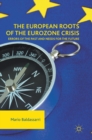 The European Roots of the Eurozone Crisis : Errors of the Past and Needs for the Future - Book