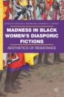 Madness in Black Women’s Diasporic Fictions : Aesthetics of Resistance - Book