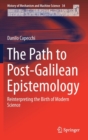 The Path to Post-Galilean Epistemology : Reinterpreting the Birth of Modern Science - Book