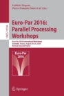 Euro-Par 2016: Parallel Processing Workshops : Euro-Par 2016 International Workshops, Grenoble, France, August 24-26, 2016, Revised Selected Papers - Book