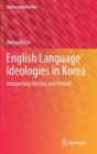 English Language Ideologies in Korea : Interpreting the Past and Present - Book