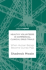 Healthy Volunteers in Commercial Clinical Drug Trials : When Human Beings Become Guinea Pigs - Book