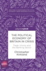 The Political Economy of Britain in Crisis : Trade Unions and the Banking Sector - Book
