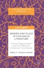 Gender and Place in Chicana/o Literature : Critical Regionalism and the Mexican American Southwest - Book