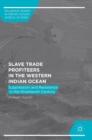 Slave Trade Profiteers in the Western Indian Ocean : Suppression and Resistance in the Nineteenth Century - Book