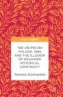 The Un-Polish Poland, 1989 and the Illusion of Regained Historical Continuity - Book