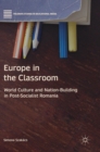 Europe in the Classroom : World Culture and Nation-Building in Post-Socialist Romania - Book