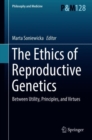 The Ethics of  Reproductive Genetics : Between Utility, Principles, and Virtues - Book