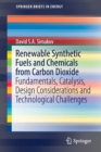 Renewable Synthetic Fuels and Chemicals from Carbon Dioxide : Fundamentals, Catalysis, Design Considerations and Technological Challenges - Book
