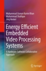 Energy Efficient Embedded Video Processing Systems : A Hardware-Software Collaborative Approach - Book