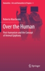 Over the Human : Post-humanism and the Concept of Animal Epiphany - Book