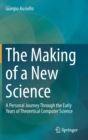 The Making of a New Science : A Personal Journey Through the Early Years of Theoretical Computer Science - Book