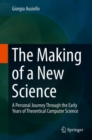 The Making of a New Science : A Personal Journey Through the Early Years of Theoretical Computer Science - eBook