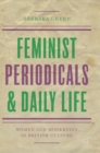 Feminist Periodicals and Daily Life : Women and Modernity in British Culture - Book