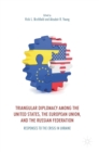 Triangular Diplomacy among the United States, the European Union, and the Russian Federation : Responses to the Crisis in Ukraine - Book