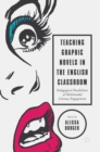 Teaching Graphic Novels in the English Classroom : Pedagogical Possibilities of Multimodal Literacy Engagement - Book