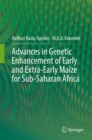 Advances in Genetic Enhancement of Early and Extra-Early Maize for Sub-Saharan Africa - Book