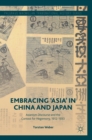 Embracing 'Asia' in China and Japan : Asianism Discourse and the Contest for Hegemony, 1912-1933 - Book