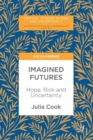 Imagined Futures : Hope, Risk and Uncertainty - Book