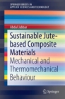 Sustainable Jute-Based Composite Materials : Mechanical and Thermomechanical Behaviour - Book