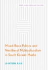 Mixed-Race Politics and Neoliberal Multiculturalism in South Korean Media - Book