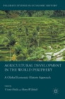 Agricultural Development in the World Periphery : A Global Economic History Approach - Book