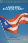 A Puerto Rican Decolonial Theology : Prophesy Freedom - Book