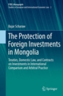 The Protection of Foreign Investments in Mongolia : Treaties, Domestic Law, and Contracts on Investments in International Comparison and Arbitral Practice - Book