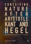 Conceiving Nature after Aristotle, Kant, and Hegel : The Philosopher's Guide to the Universe - Book
