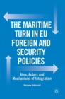 The Maritime Turn in EU Foreign and Security Policies : Aims, Actors and Mechanisms of Integration - Book