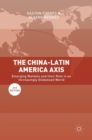 The China-Latin America Axis : Emerging Markets and their Role in an Increasingly Globalised World - Book