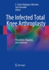 The Infected Total Knee Arthroplasty : Prevention, Diagnosis, and Treatment - Book
