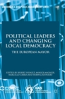 Political Leaders and Changing Local Democracy : The European Mayor - Book
