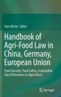 Handbook of Agri-Food Law in China, Germany, European Union : Food Security, Food Safety, Sustainable Use of Resources in Agriculture - Book