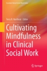 Cultivating Mindfulness in Clinical Social Work : Narratives from Practice - Book