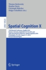 Spatial Cognition X : 13th Biennial Conference, KogWis 2016, Bremen, Germany, September 26–30, 2016, and 10th International Conference, Spatial Cognition 2016, Philadelphia, PA, USA, August 2–5, 2016, - Book