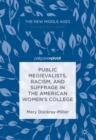 Public Medievalists, Racism, and Suffrage in the American Women’s College - Book