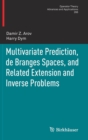Multivariate Prediction, de Branges Spaces, and Related Extension and Inverse Problems - Book