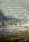 France, Mexico and Informal Empire in Latin America, 1820-1867 : Equilibrium in the New World - Book